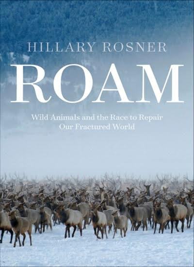“Roam: Wild Animals and the Race to Repair Our Fractured World” by Hillary Rosner